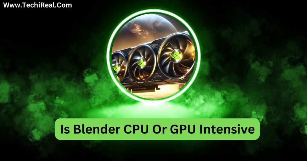 Is Blender CPU Or GPU Intensive