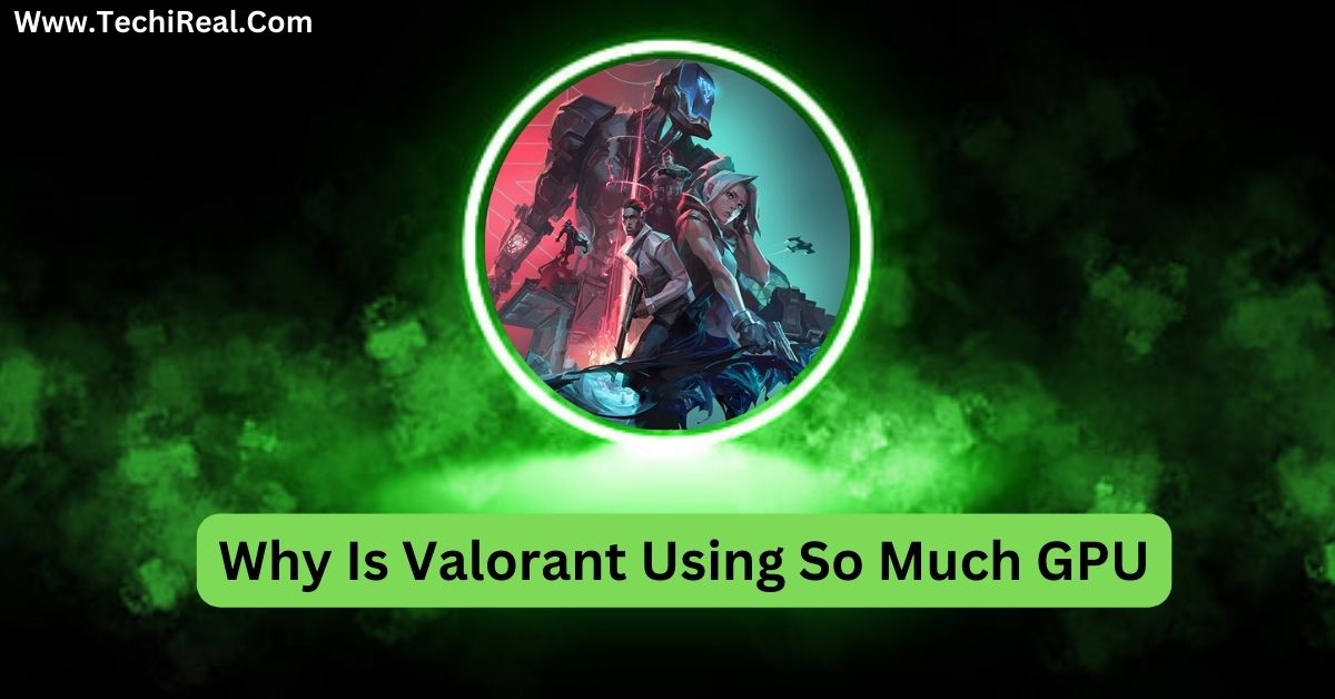 Why Is Valorant Using So Much GPU